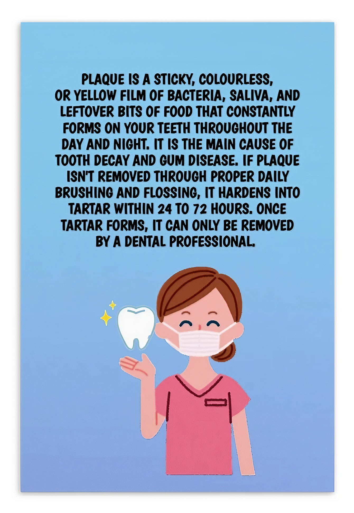 Oral Hygiene Cards- Plaque Is A Sticky, Colourless Or Yellow Film Of Bacteria, Saliva, And Leftover Bits Of Food That Constantly Forms On Your Teeth