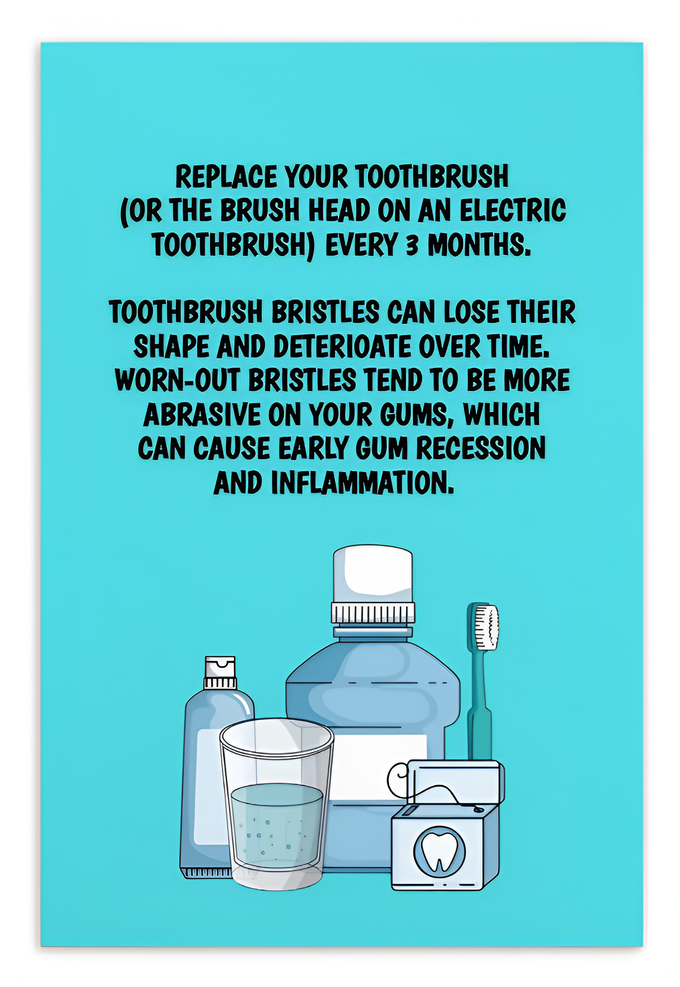 Oral Hygiene Cards- Replace Your Toothbrush (Or The Brush Head On An Electric Toothbrush) Every 3 Months